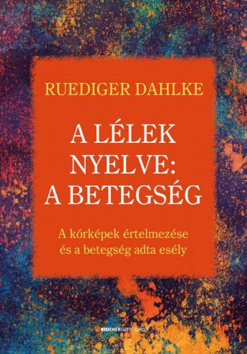 A LÉLEK NYELVE: A BETEGSÉG - A KÓRKÉPEK ÉRTELMEZÉSE ÉS A BETEGSÉG ADTA  ESÉLY