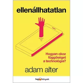   ELLENÁLLHATATLAN - HOGYAN OKOZ FÜGGŐSÉGET A TECHNOLÓGIA?