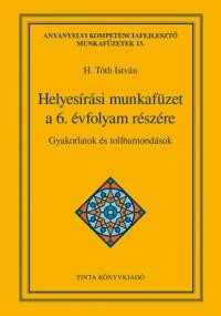 HELYESÍRÁSI MUNKAFÜZET A 6. ÉVFOLYAM RÉSZÉRE - GYAKORLATOK ÉS TOLLBAMONDÁSOK