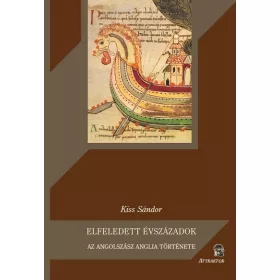 ELFELEDETT ÉVSZÁZADOK - AZ ANGOLSZÁSZ ANGLIA TÖRTÉNETE