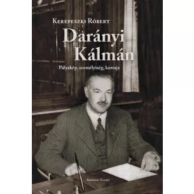 DARÁNYI KÁLMÁN - PÁLYAKÉP, SZEMÉLYISÉG, KORRAJZ