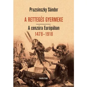 A RETTEGÉS GYERMEKE - A CENZÚRA EURÓPÁBAN 1478-1918