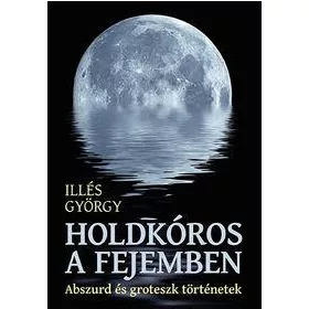 HOLDKÓROS A FEJEMBEN - ABSZURD ÉS GROTESZK TÖRTÉNETEK