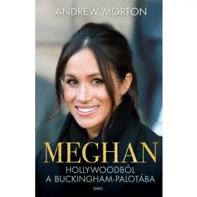 MEGHAN - HOLLYWOODBÓL A BUCKINGHAM-PALOTÁBA