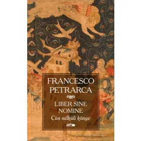   FRANCESCO PETRARCA: LIBER SINE NOMINE - CÍM NÉLKÜLI KÖNYV