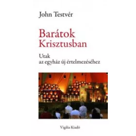 BARÁTOK KRISZTUSBAN - UTAK AZ EGYHÁZ ÚJ ÉRTELMEZÉSÉHEZ