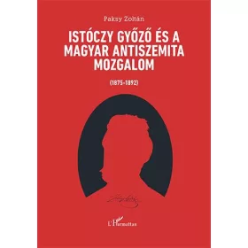   ISTÓCZY GYŐZŐ ÉS A MAGYAR ANTISZEMITA MOZGALOM (1875-1892)