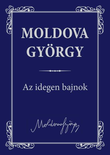 AZ IDEGEN BAJNOK - MOLDOVA GYÖRGY MŰVEI 1.