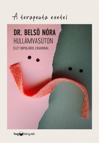 HULLÁMVASÚTON - ÉLET BIPOLÁRIS ZAVARRAL - A TERAPEUTA ESETEI