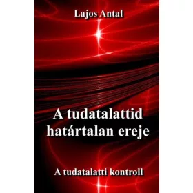 A TUDATALATTID HATÁRTALAN EREJE - A TUDATTALATTI KONTROLL