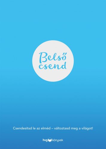 BELSŐ CSEND - CSENDESÍTSD LE AZ ELMÉD-VÁLTOZTASD MEG A VILÁGOT!