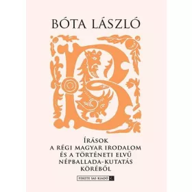   ÍRÁSOK A RÉGI MAGYAR IRODALOM ÉS A TÖRTÉNETI ELVŰ NÉPBALLADA-KUTATÁS KÖRÉBŐL