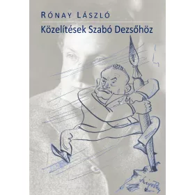   RÓNAY LÁSZLÓ: KÖZELÍTÉSEK SZABÓ DEZSŐHÖZ - ÜKH 2018