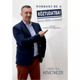 ROBBANJ BE A KÖZTUDATBA! - CÉGES SIKERTÖRTÉNETEK 1.