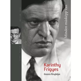 MINDEN MÁSKÉPP VAN - KARINTHY FRIGYES ÖSSZES FÉNYKÉPE