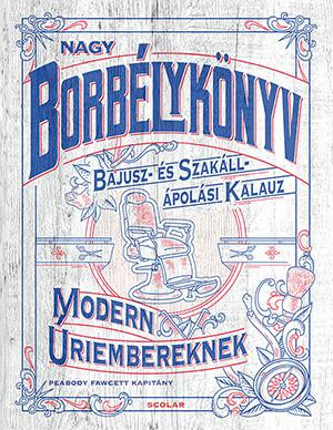 NAGY BORBÉLYKÖNYV  MODERN ÚRIEMBEREKNEK - BAJUSZ- ÉS SZAKÁLL- ÁPOLÁSI KALAUZ