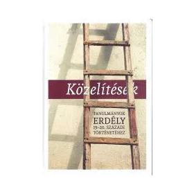   KÖZELÍTÉSEK - TANULMÁNYOK ERDÉLY 19-20. SZÁZADI TÖRTÉNETÉHEZ
