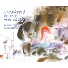   A VARÁZSLÓ FELEMELI A CERUZÁJÁT - SAJDIK FERENC KARIKATÚRÁI
