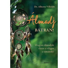   ÁLMODJ BÁTRAN! HOGYAN ÁLMODJÁK ÉLETRE A VILÁGOT A SÁMÁNOK?