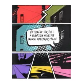   KÉP-REGÉNY-TÖRTÉNET - A KILENCEDIK MŰVÉSZET IKONJAI MAGYARORSZÁGON