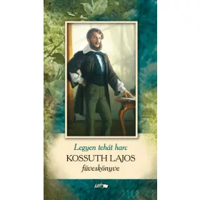 LEGYEN TEHÁT HARC - KOSSUTH LAJOS FÜVESKÖNYVE