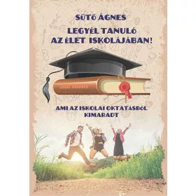 LEGYÉL TANULÓ AZ ÉLET ISKOLÁJÁBAN!