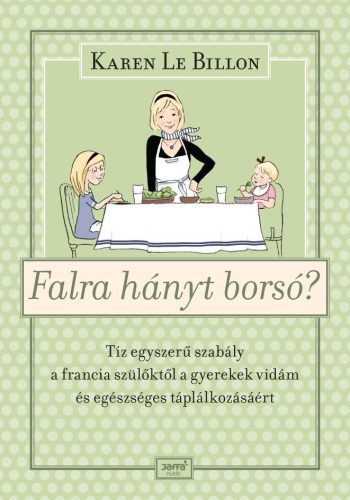 FALRA HÁNYT BORSÓ? - TÍZ EGYSZERŰ SZABÁLY A FRANCIA SZÜLŐKTŐL A GYEREK VIDÁM ÉS