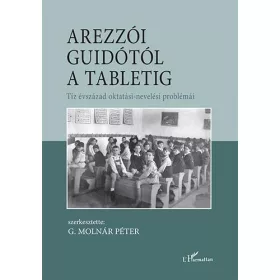   AREZZÓI GUIDÓTÓL A TABLETIG  TÍZ ÉVSZÁZAD OKTATÁSI-NEVELÉSI PROBLÉMÁI
