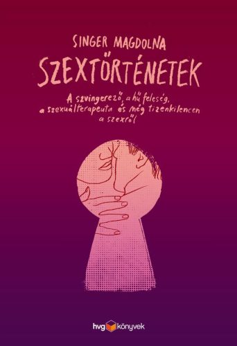 SZEXTÖRTÉNETEK - A SZVINGEREZŐ, A HŰ FELESÉG, A SZEXUÁLTERAPEUTA ÉS MÉG TIZENKIL