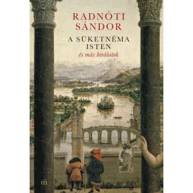 RADNÓTI SÁNDOR: A SÜKETNÉMA ISTEN ÉS MÁS BÍRÁLATOK