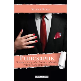   PUNCSAPUK - SUGAR DADDY TÖRTÉNETEK NŐKRŐL, PÉNZRŐL ÉS BIZNISZRŐL
