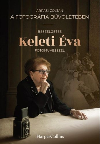 A FOTOGRÁFIA BŰVÖLETÉBEN - BESZÉLGETÉS KELETI ÉVA FOTÓMŰVÉSSZEL