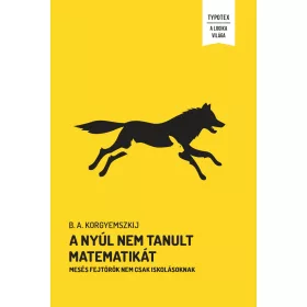   A NYÚL NEM TANULT MATEMATIKÁT - MESÉS FEJTÖRŐK NEM CSAK ISKOLÁSOKNAK