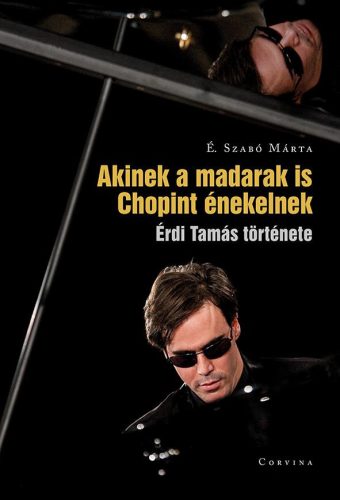 AKINEK A MADARAK IS CHOPINT ÉNEKELNEK - ÉRDI TAMÁS TÖRTÉNETE