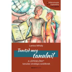   TANÍTSD MEG TANULNI! -  A LÉPÉSELŐNY TANULÁSI STRATÉGIA SZÜLŐKNEK