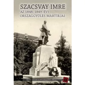   AZ 1848-1849. ÉVI ORSZÁGGYŰLÉS MÁRTÍRJAI - SZACSVAY IMRE