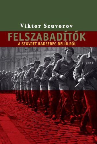 FELSZABADÍTÓK - A SZOVJET HADSEREG BELÜLRŐL