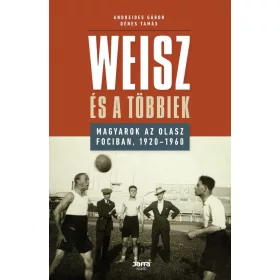WEISZ ÉS A TÖBBIEK - MAGYAROK AZ OLASZ FOCIBAN, 1920-1960