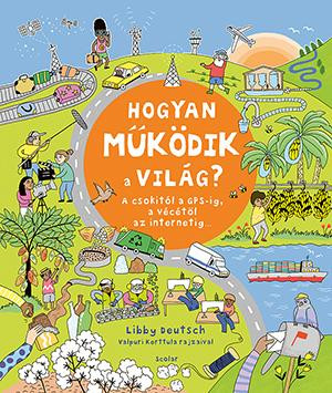 HOGYAN MŰKÖDIK A VILÁG? - A CSOKITÓL A GPS-IG, A VÉCÉTŐL AZ INTERNETIG