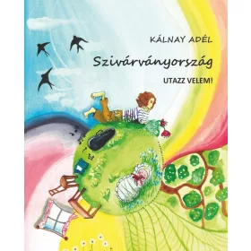KÁLNAY ADÉL: SZIVÁRVÁNYORSZÁG (UTAZZ VELEM!)