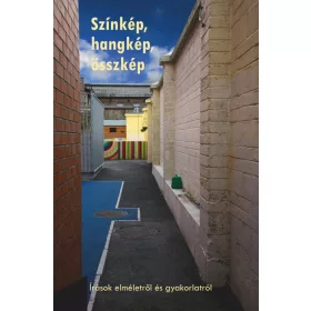   VIRÁG ZOLTÁN (SZERK.): SZÍNKÉP, HANGKÉP, ÖSSZKÉP (ÍRÁSOK ELMÉLETRŐL ÉS GYAKORLATRÓL)