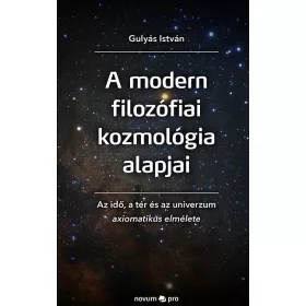   A MODERN FILOZÓFIAI KOZMOLÓGIA ALAPJAI - AZ IDŐ, A TÉR ÉS AZ UNIVERZUM AXIOMATIK