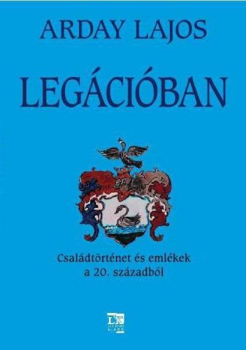 LEGÁCIÓBAN - CSALÁDTÖRTÉNET ÉS EMLÉKEK A 20. SZÁZADBÓL
