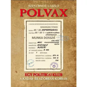   POLVAX - EGY POLITIKAI KLUB A KÁDÁR - ÉS AZ ORBÁN - KORSZAKBAN