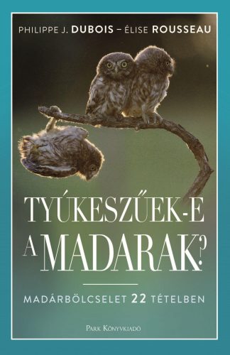 TYÚKESZŰEK-E A MADARAK? - MADÁRBÖLCSELET 22 TÉTELBEN