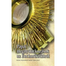   PÁPAI MEGNYILATKOZÁSOK AZ EUCHARISZTIÁRÓL - PÁPAI DOKUMENTUMOK 1264-2017