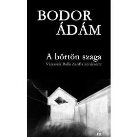 A BÖRTÖN SZAGA - VÁLASZOK BALLA ZSÓFIA KÉRDÉSEIRE