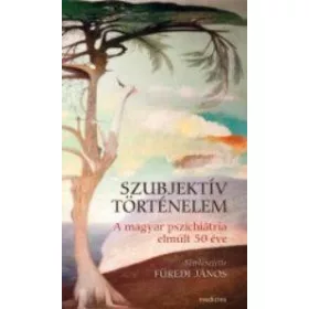   SZUBJEKTÍV TÖRTÉNELEM - A MAGYAR PSZICHIÁTRIA ELMÚLT 50 ÉVE