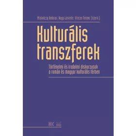   KULTURÁLIS TRANSZFEREK - TÖRTÉNELMI ÉS IRODALMI DISKURZUSOK A ROMÁN ÉS MAGYAR KU