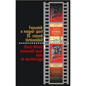   FEJEZETEK A MAGYAR SPORT 20. SZÁZADI TÖRTÉNETÉBŐL - KOCSIS MIHÁLY TESTNEVELŐ TAN